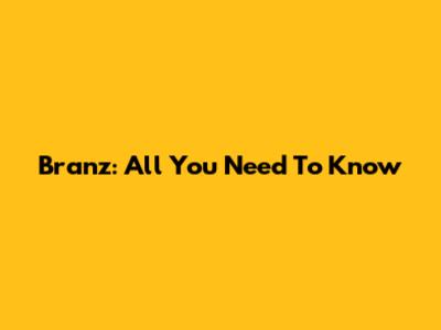 Branz: All You Need To Know
