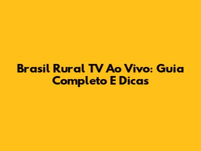 Brasil Rural TV Ao Vivo: Guia Completo E Dicas