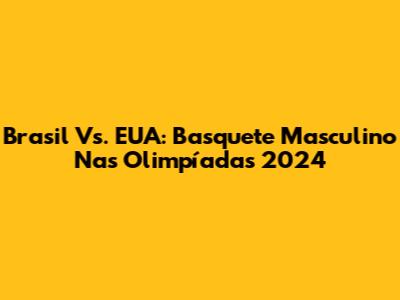 Brasil Vs. EUA: Basquete Masculino Nas Olimpíadas 2024