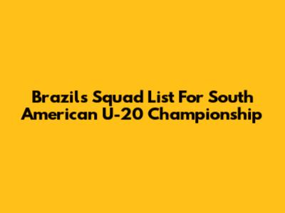 Brazil's Squad List For South American U-20 Championship