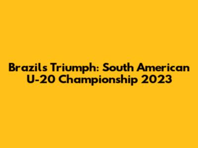 Brazil's Triumph: South American U-20 Championship 2023