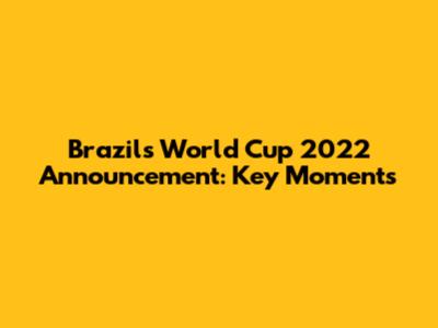 Brazil's World Cup 2022 Announcement: Key Moments