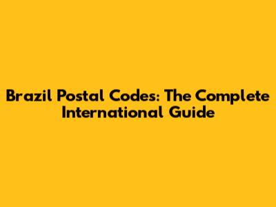 Brazil Postal Codes: The Complete International Guide