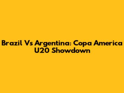 Brazil Vs Argentina: Copa America U20 Showdown