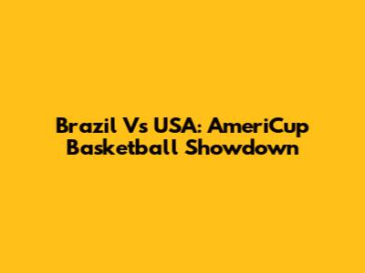 Brazil Vs USA: AmeriCup Basketball Showdown