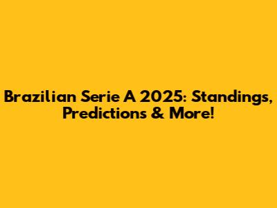 Brazilian Serie A 2025: Standings, Predictions & More!