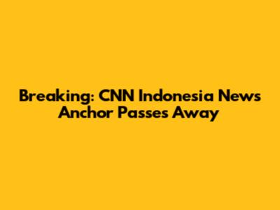 Breaking: CNN Indonesia News Anchor Passes Away