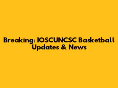 Breaking: IOSCUNCSC Basketball Updates & News