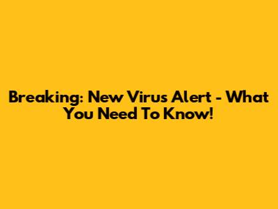 Breaking: New Virus Alert - What You Need To Know!