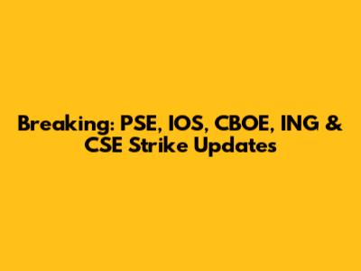 Breaking: PSE, IOS, CBOE, ING & CSE Strike Updates