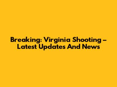 Breaking: Virginia Shooting – Latest Updates And News