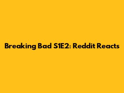 Breaking Bad S1E2: Reddit Reacts