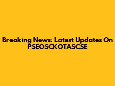 Breaking News: Latest Updates On PSEOSCKOTASCSE