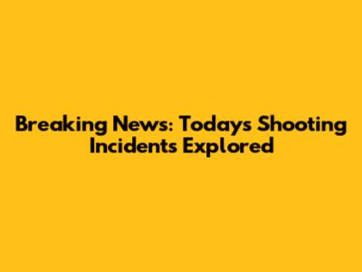 Breaking News: Today's Shooting Incidents Explored