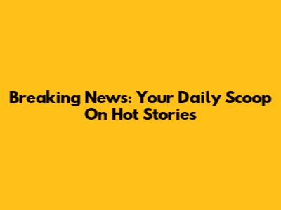 Breaking News: Your Daily Scoop On Hot Stories