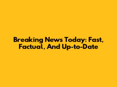 Breaking News Today: Fast, Factual, And Up-to-Date