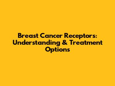 Breast Cancer Receptors: Understanding & Treatment Options