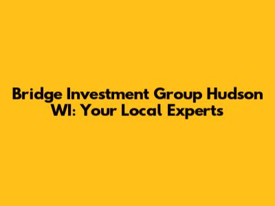 Bridge Investment Group Hudson WI: Your Local Experts