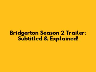 Bridgerton Season 2 Trailer: Subtitled & Explained!