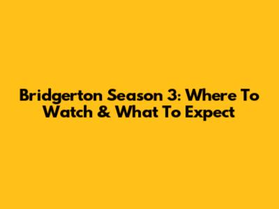 Bridgerton Season 3: Where To Watch & What To Expect