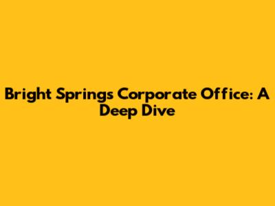 Bright Springs Corporate Office: A Deep Dive