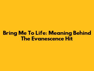 Bring Me To Life: Meaning Behind The Evanescence Hit