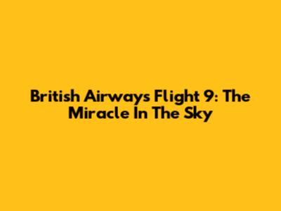 British Airways Flight 9: The Miracle In The Sky