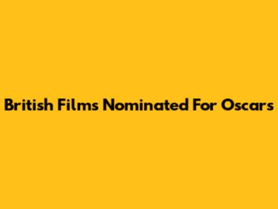 British Films Nominated For Oscars