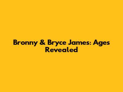 Bronny & Bryce James: Ages Revealed