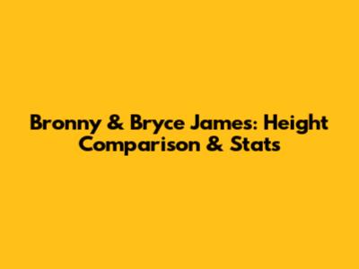 Bronny & Bryce James: Height Comparison & Stats