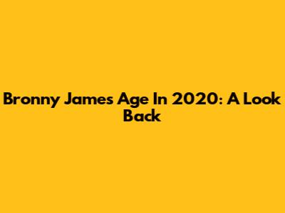 Bronny James' Age In 2020: A Look Back