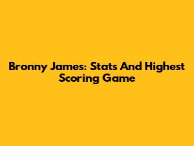 Bronny James: Stats And Highest Scoring Game