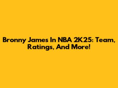 Bronny James In NBA 2K25: Team, Ratings, And More!