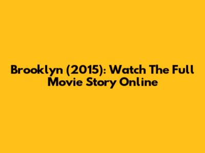 Brooklyn (2015): Watch The Full Movie Story Online