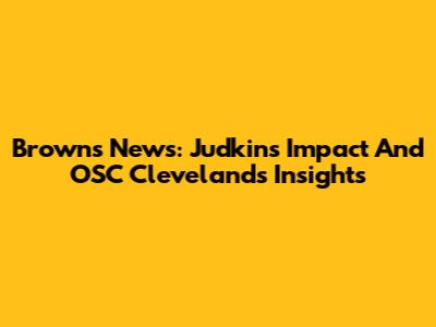 Browns News: Judkins' Impact And OSC Cleveland's Insights