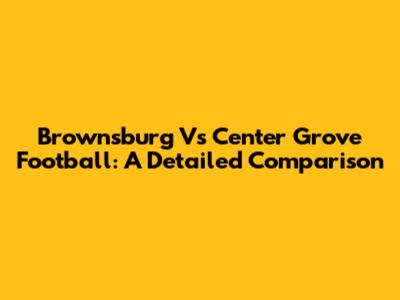 Brownsburg Vs Center Grove Football: A Detailed Comparison