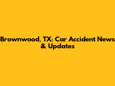 Brownwood, TX: Car Accident News & Updates