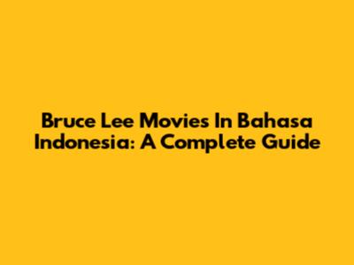Bruce Lee Movies In Bahasa Indonesia: A Complete Guide
