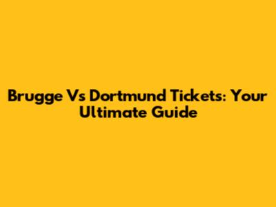 Brugge Vs Dortmund Tickets: Your Ultimate Guide