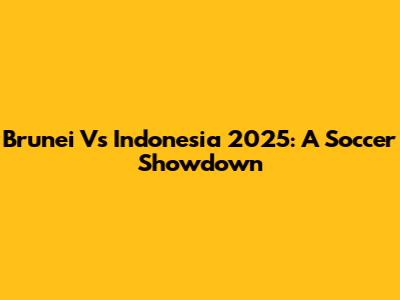 Brunei Vs Indonesia 2025: A Soccer Showdown