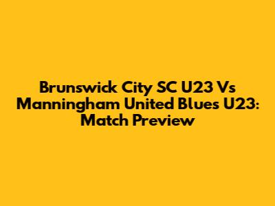 Brunswick City SC U23 Vs Manningham United Blues U23: Match Preview