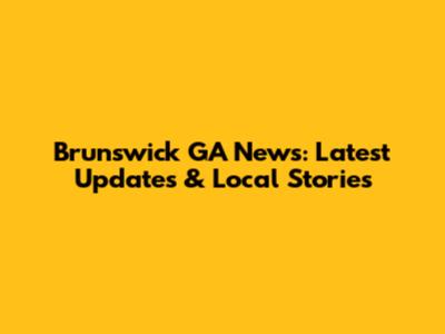 Brunswick GA News: Latest Updates & Local Stories