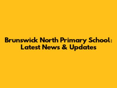 Brunswick North Primary School: Latest News & Updates