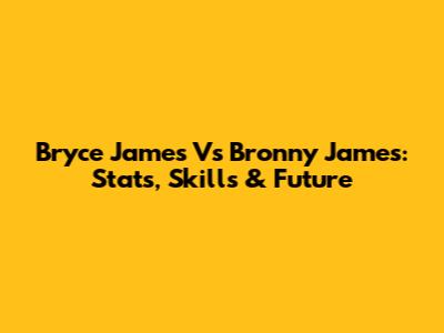 Bryce James Vs Bronny James: Stats, Skills & Future