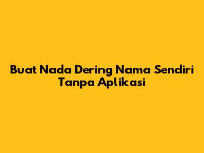 Buat Nada Dering Nama Sendiri Tanpa Aplikasi