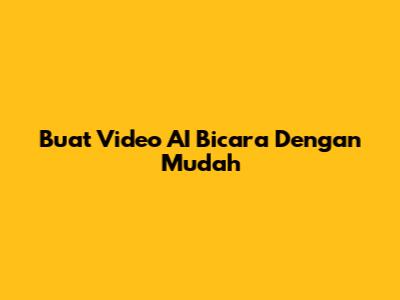 Buat Video AI Bicara Dengan Mudah