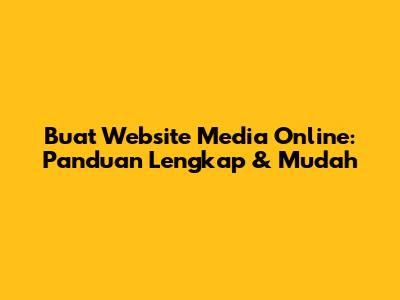 Buat Website Media Online: Panduan Lengkap & Mudah