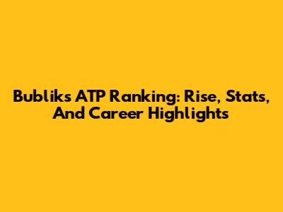 Bublik's ATP Ranking: Rise, Stats, And Career Highlights