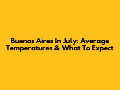 Buenos Aires In July: Average Temperatures & What To Expect
