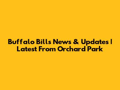 Buffalo Bills News & Updates | Latest From Orchard Park